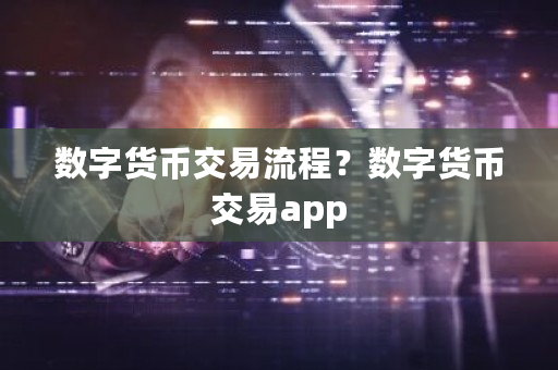 数字货币交易流程？数字货币交易app-第1张图片-ZBLOG