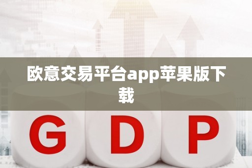 欧意交易平台 APP 苹果版下载：便捷交易、安全可靠的理财体验