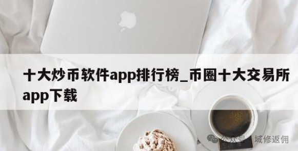 币圈十大交易所app下载_币圈交易所下载地址_币圈交易软件手机版